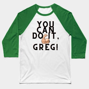 You can do it, Greg Baseball T-Shirt